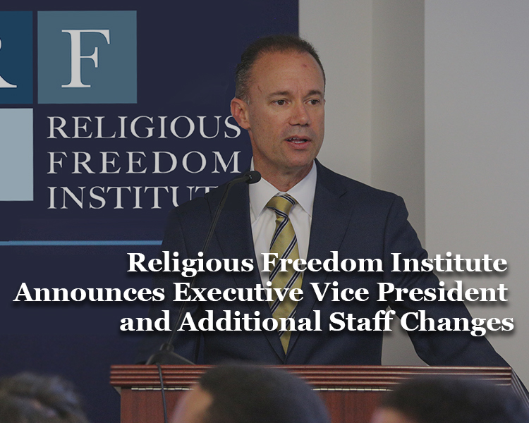 Featured image for “Press Release: Religious Freedom Institute Announces Executive Vice President and Additional Staff Changes”