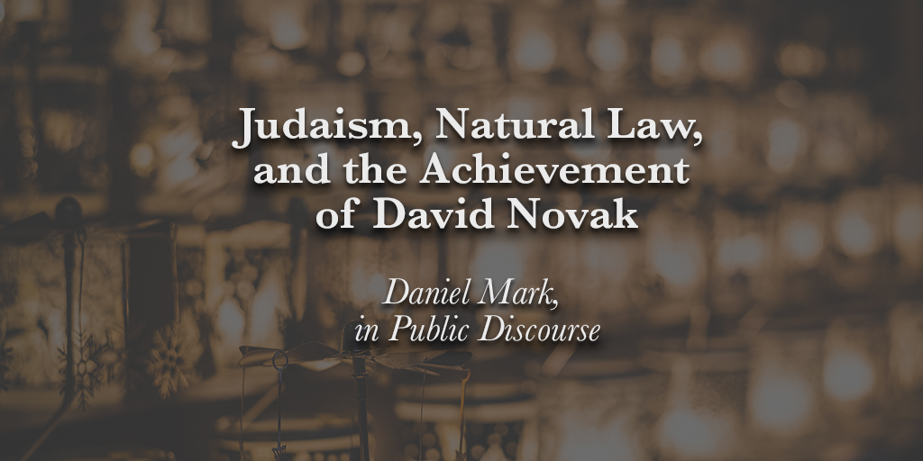 Featured image for “Public Discourse: “Judaism, Natural Law, and the Achievement of David Novak””